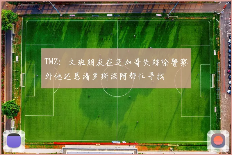 TMZ：文班朋友在芝加哥失踪除警察外他还恳请罗斯诺阿帮忙寻找
