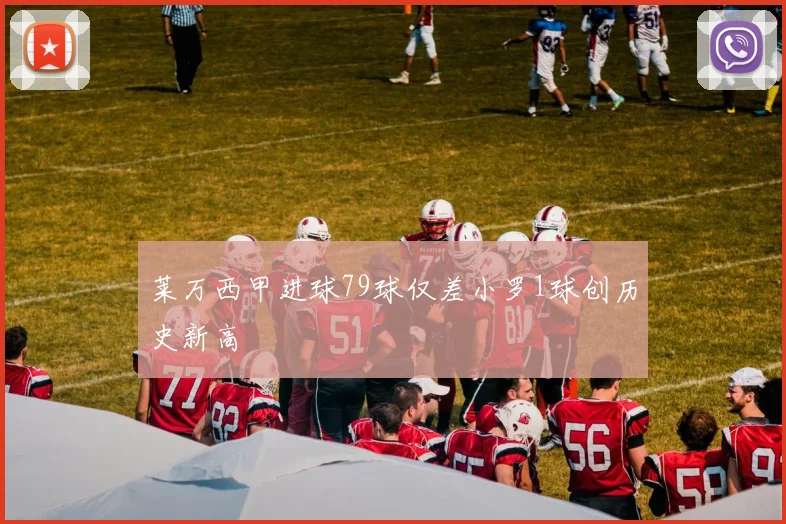 莱万西甲进球79球仅差小罗1球创历史新高