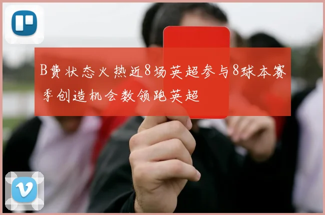 B费状态火热近8场英超参与8球本赛季创造机会数领跑英超