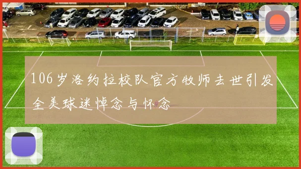 106岁洛约拉校队官方牧师去世引发全美球迷悼念与怀念